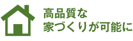 高品質な家づくりが可能に